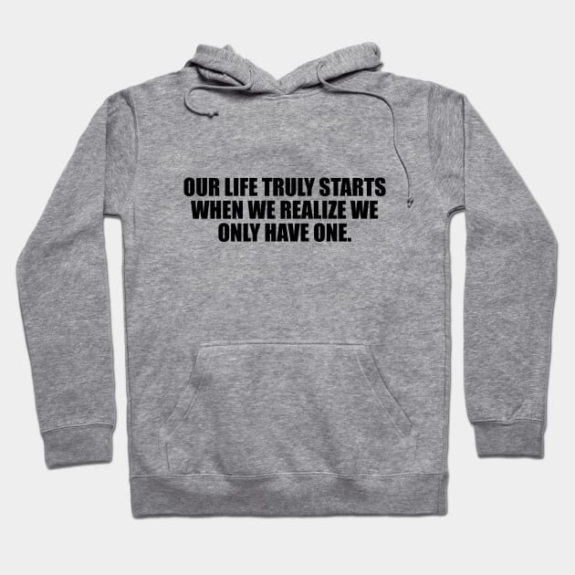 Our life truly starts when we realize we only have one Hoodie by CRE4T1V1TY